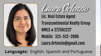 Laura Ortenzio   Lic. Real Estate Agent Transcontinental Realty Group  NMLS # 272561227 Mobile:  321-512-2886 Laura.Ortenzio@gmail.com Languages:  English, Spanish and Portuguese