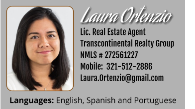 Laura Ortenzio   Lic. Real Estate Agent Transcontinental Realty Group  NMLS # 272561227 Mobile:  321-512-2886 Laura.Ortenzio@gmail.com Languages: English, Spanish and Portuguese